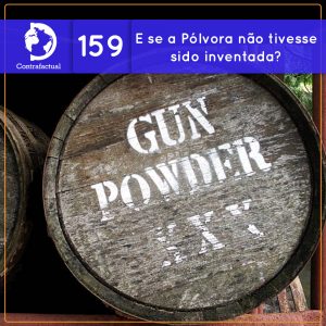 E se a Pólvora não tivesse sido inventada? (Contrafactual #159) - podcast episode cover