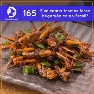 E se comer insetos fosse hegemônico no Brasil? (Contrafactual #165) - podcast episode cover