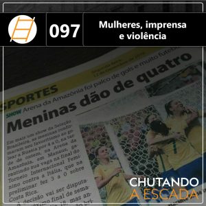 Chute 097 - Mulheres, imprensa e violência